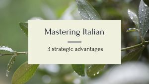 3 Strategic Advantages of Mastering Italian